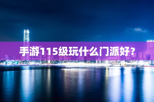 手游115级玩什么门派好？