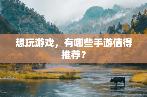 想玩游戏，有哪些手游值得推荐？