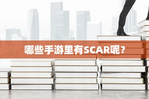 哪些手游里有SCAR呢？