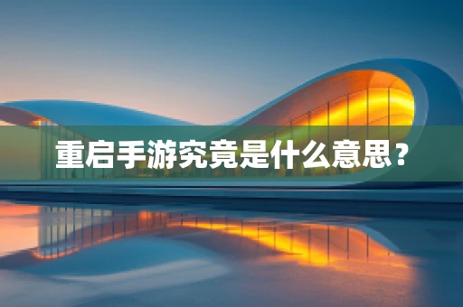 重启手游究竟是什么意思？