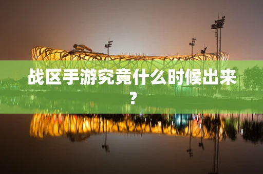 战区手游究竟什么时候出来？
