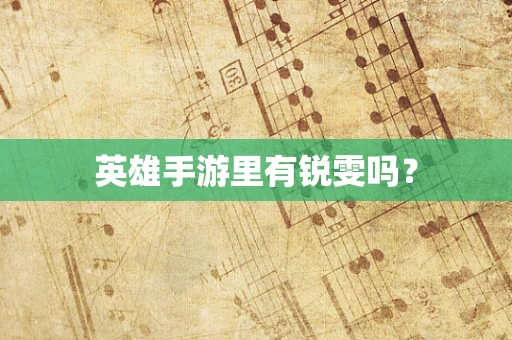 英雄手游里有锐雯吗？