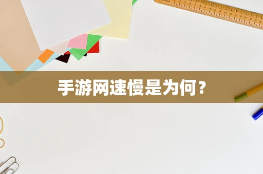 手游网速慢是为何？