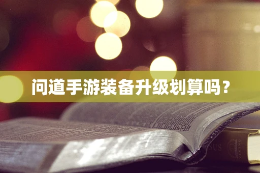 问道手游装备升级划算吗？