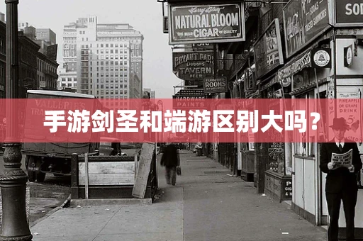 手游剑圣和端游区别大吗？
