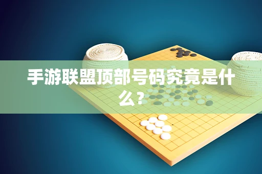 手游联盟顶部号码究竟是什么？