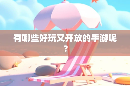 有哪些好玩又开放的手游呢？