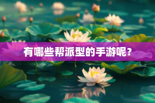 有哪些帮派型的手游呢？