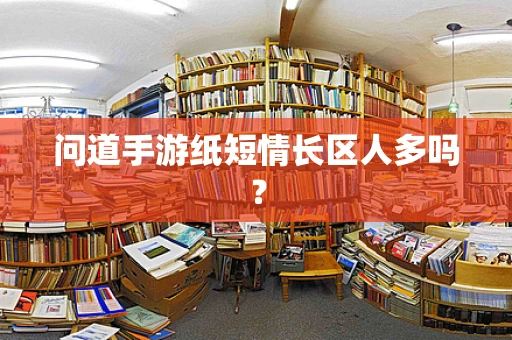 问道手游纸短情长区人多吗？