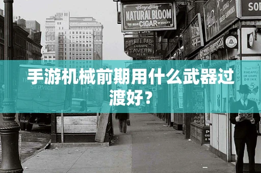 手游机械前期用什么武器过渡好？