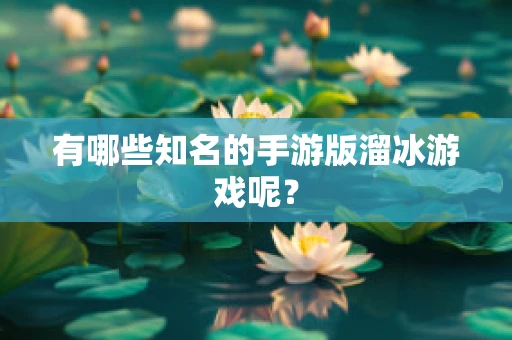 有哪些知名的手游版溜冰游戏呢？