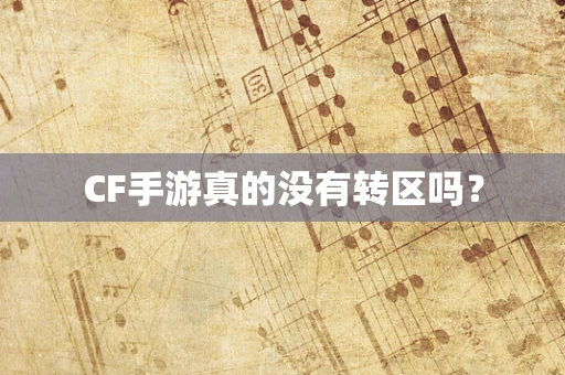 CF手游真的没有转区吗？