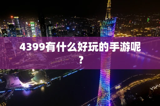 4399有什么好玩的手游呢？