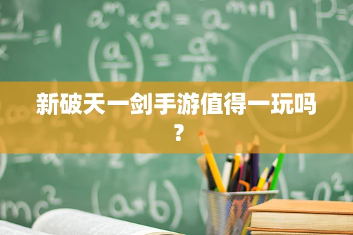 新破天一剑手游值得一玩吗？