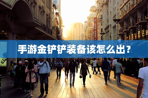 手游金铲铲装备该怎么出？