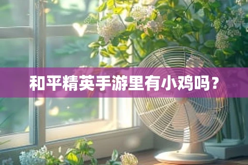 和平精英手游里有小鸡吗？