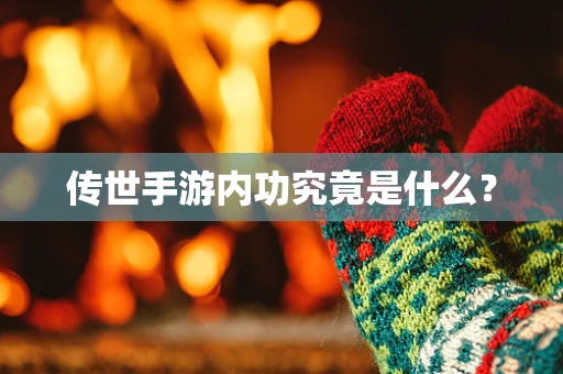 传世手游内功究竟是什么？