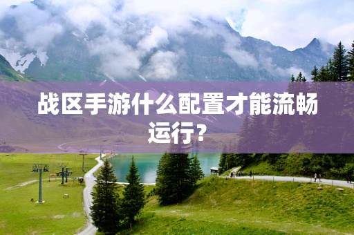 战区手游什么配置才能流畅运行？