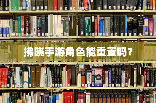 拂晓手游角色能重置吗？