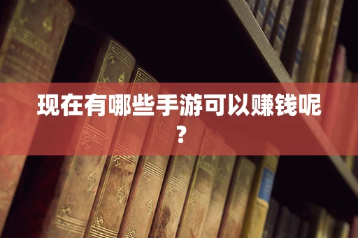 现在有哪些手游可以赚钱呢？