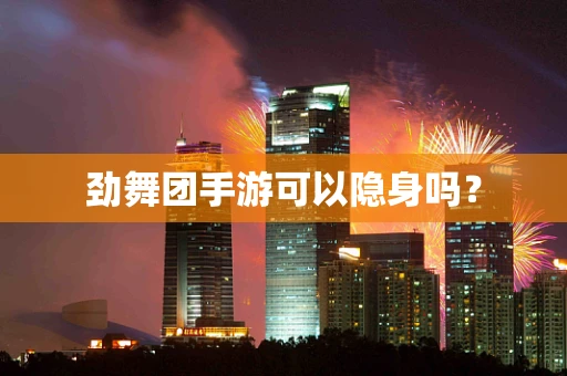 劲舞团手游可以隐身吗？