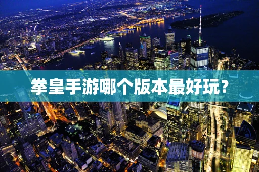 拳皇手游哪个版本最好玩？