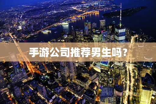 手游公司推荐男生吗？