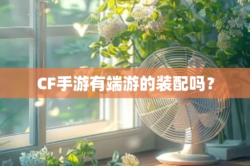 CF手游有端游的装配吗？