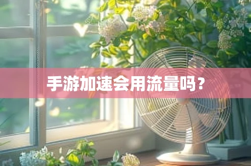 手游加速会用流量吗？