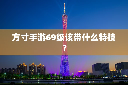 方寸手游69级该带什么特技？