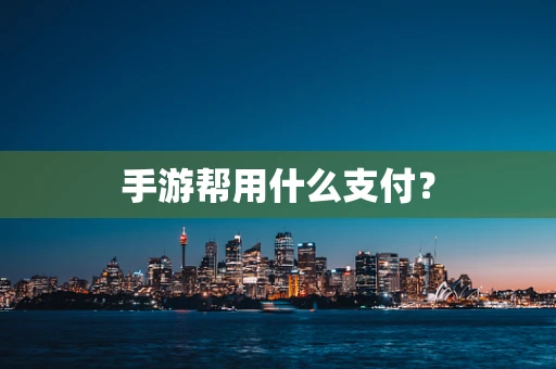 手游帮用什么支付？