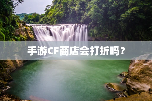 手游CF商店会打折吗？