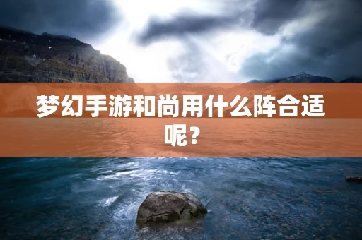 梦幻手游和尚用什么阵合适呢？