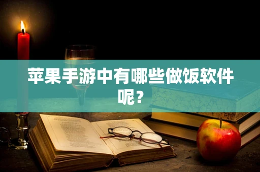 苹果手游中有哪些做饭软件呢？