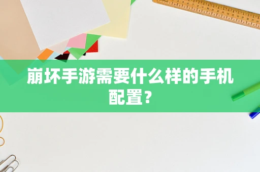 崩坏手游需要什么样的手机配置？