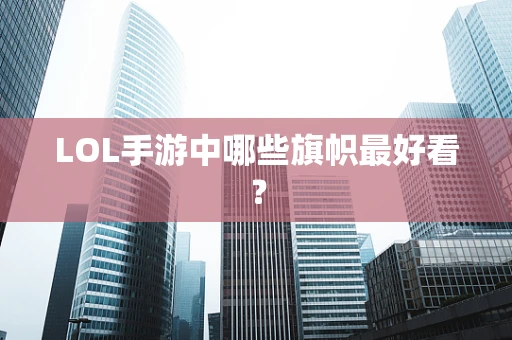 LOL手游中哪些旗帜最好看？
