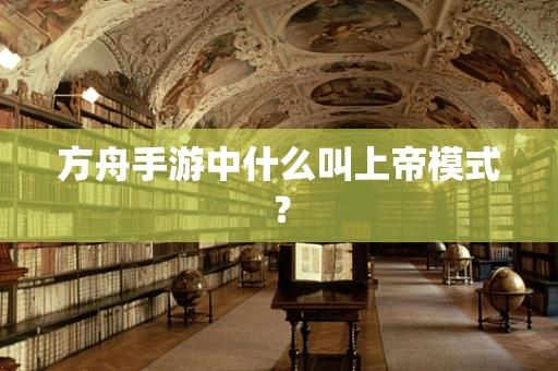 方舟手游中什么叫上帝模式？