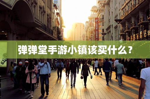 弹弹堂手游小镇该买什么？