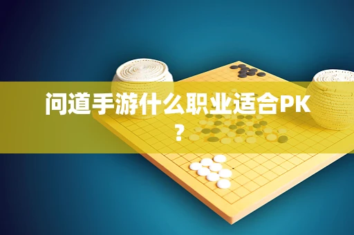 问道手游什么职业适合PK？