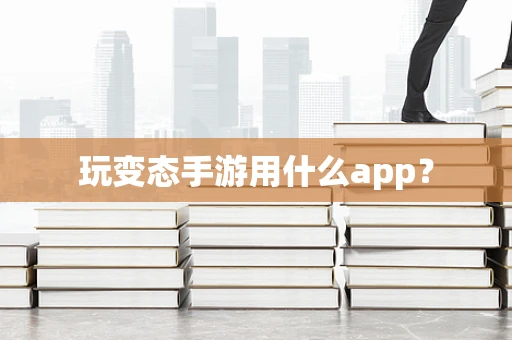 玩变态手游用什么app？