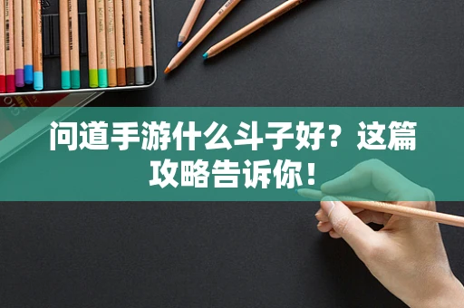 问道手游什么斗子好？这篇攻略告诉你！
