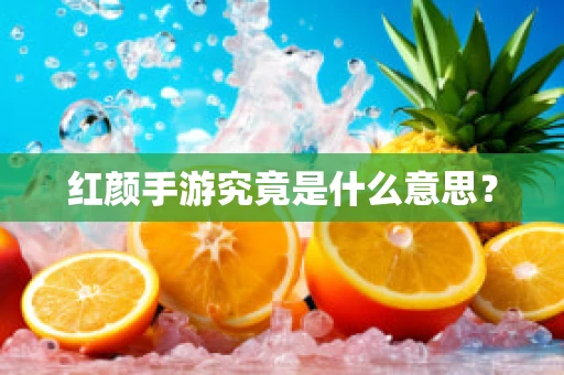 红颜手游究竟是什么意思？
