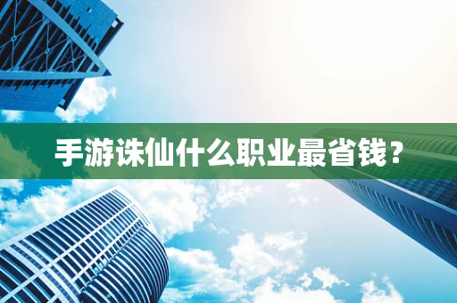 手游诛仙什么职业最省钱？