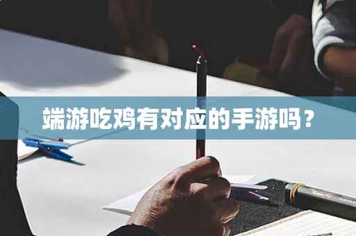 端游吃鸡有对应的手游吗？