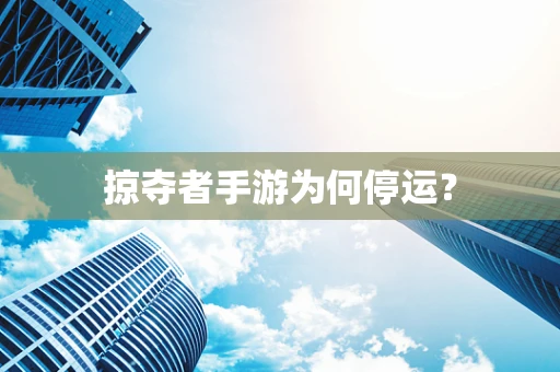 掠夺者手游为何停运？