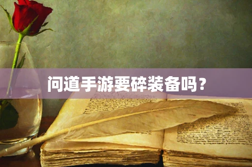 问道手游要碎装备吗？