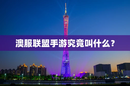 澳服联盟手游究竟叫什么？