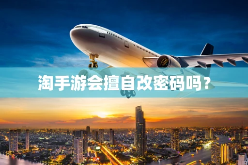 淘手游会擅自改密码吗？