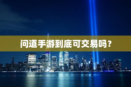 问道手游到底可交易吗？