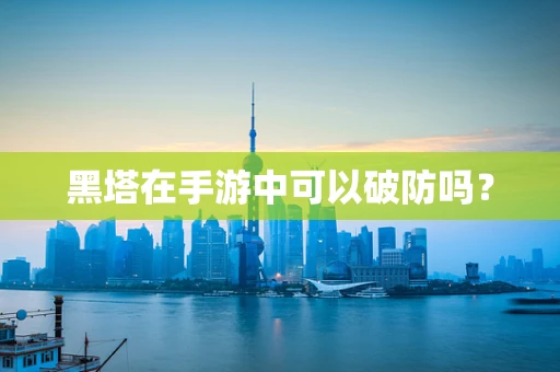黑塔在手游中可以破防吗？